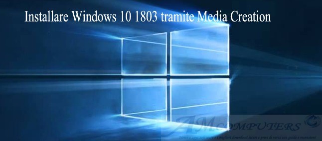 Guida come installare Windows 10 1803 tramite Media Creation Tool