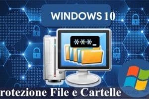 Come proteggere Documenti e Cartelle su Pc con Windows 10