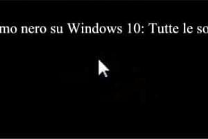 Schermo nero su Windows 10: Tutte le soluzioni al problema