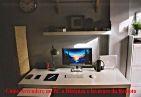 Come Accendere un PC a Distanza e lavorare da Remoto