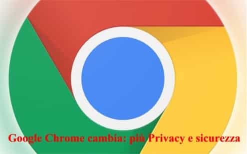 Google Chrome cambia: più Privacy e sicurezza