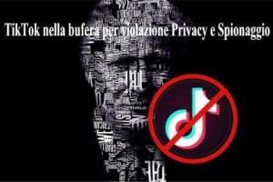 TikTok nella bufera per violazione Privacy e Spionaggio