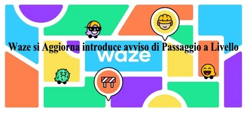 Waze si Aggiorna introduce avviso di Passaggio a Livello