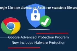 Google Chrome diventa un Antivirus scansiona file sospetti