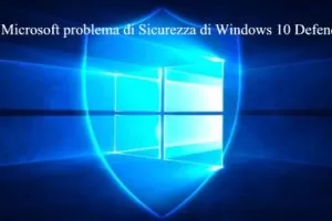 Microsoft problema di Sicurezza di Windows 10 Defender