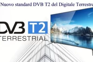 Nuovo standard DVB T2 del Digitale Terrestre