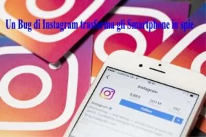 Un Bug di Instagram trasforma gli Smartphone in spie