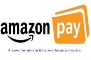 Amazon Pay arriva in Italia come funziona il servizio