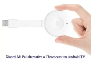 Xiaomi Mi Pai alternativa a Chromecast un Android TV
