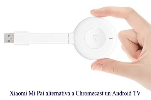 Xiaomi Mi Pai alternativa a Chromecast un Android TV