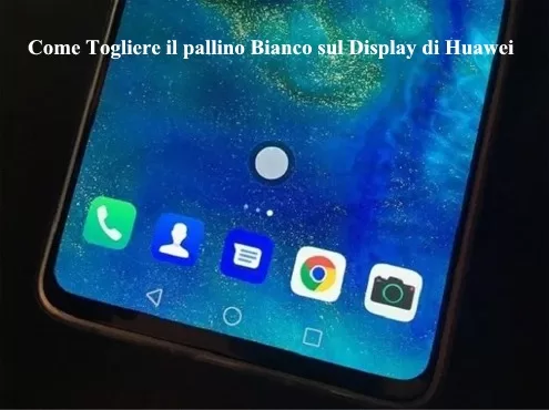 Come Togliere il pallino Bianco sul Display di Huawei
