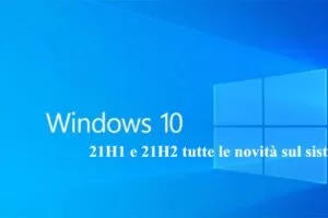 Windows 10 21H1 e 21H2 tutte le novità sul sistema