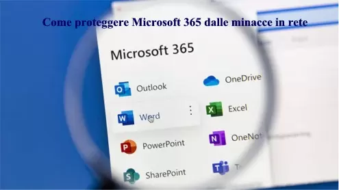 Come proteggere Microsoft 365 dalle minacce in rete