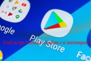 Crash su app Android si chiudono e si interrompono