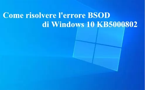 Come risolvere errore BSOD di Windows 10 KB5000802