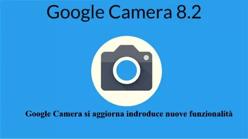 Google Camera si aggiorna indroduce nuove funzionalità