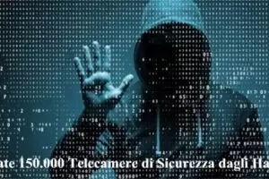 Violate 150.000 Telecamere di Sicurezza dagli Hacker