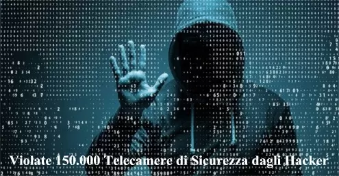 Violate 150.000 Telecamere di Sicurezza dagli Hacker