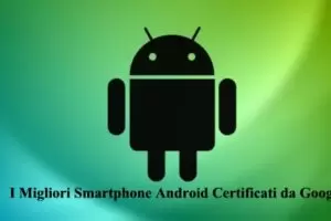 I Migliori Smartphone Android Certificati da Google