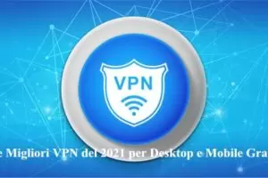 Le Migliori VPN del 2021 per Desktop e Mobile Gratis