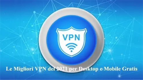 Le Migliori VPN del 2021 per Desktop e Mobile Gratis
