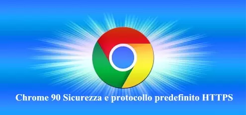 Chrome 90 Sicurezza e protocollo predefinito HTTPS