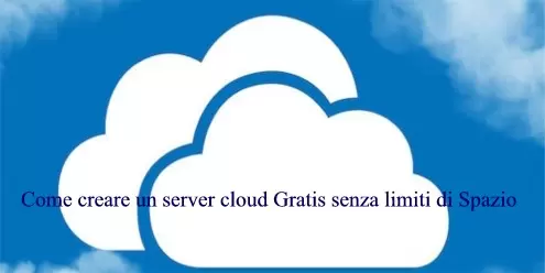 Come creare un server cloud Gratis senza limiti di Spazio