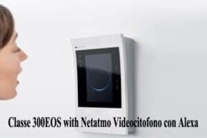 Classe 300EOS with Netatmo Videocitofono con Alexa