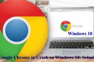 Google Chrome in Crash su Windows 10: Soluzione