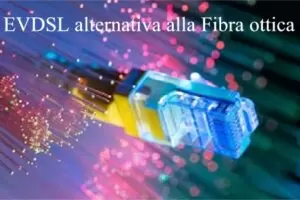 EVDSL alternativa alla Fibra ottica per Internet veloce