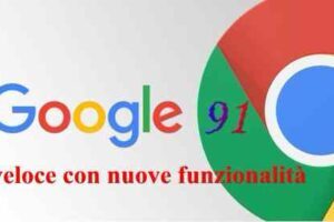 Google Chrome 91 molto più veloce con nuove funzionalità
