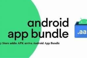 Play Store addio APK arriva Android App Bundle