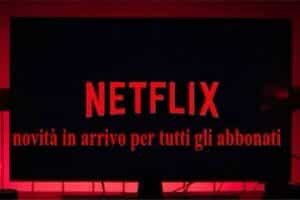 Netflix cambia: novità in arrivo per tutti gli abbonati