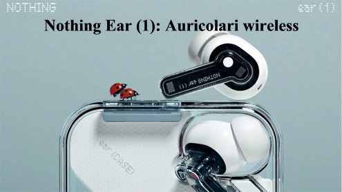 Nothing Ear (1): Auricolari wireless caratteristiche e Prezzo