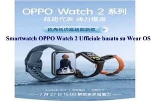 Smartwatch OPPO Watch 2 Ufficiale basato su Wear OS.