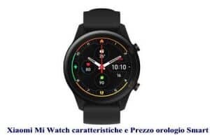 Xiaomi Mi Watch caratteristiche e Prezzo orologio Smart
