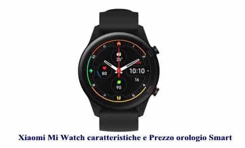 Xiaomi Mi Watch caratteristiche e Prezzo orologio Smart