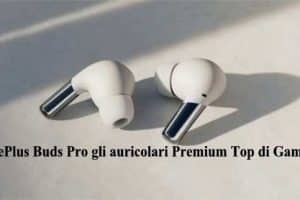 OnePlus Buds Pro gli auricolari Premium Top di Gamma