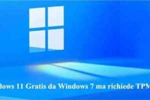 Windows 11 Gratis da Windows 7 ma richiede TPM 2.0