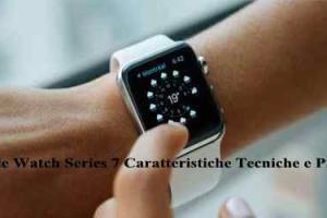 Apple Watch Series 7 Caratteristiche Tecniche e Prezzo