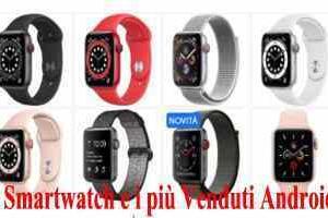 I Migliori Smartwatch e i più Venduti Android e Apple