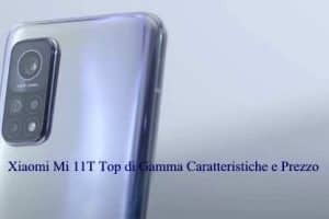 Xiaomi Mi 11T Top di Gamma Caratteristiche e Prezzo