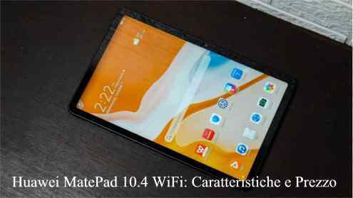 Huawei MatePad 10.4 WiFi: Caratteristiche e Prezzo