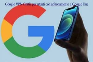 Google VPN Gratis per utenti con abbonamento a Google One