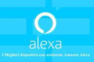 I Migliori dispositivi con assistente Amazon Alexa