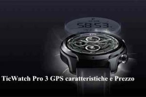 TicWatch Pro 3 GPS caratteristiche e Prezzo