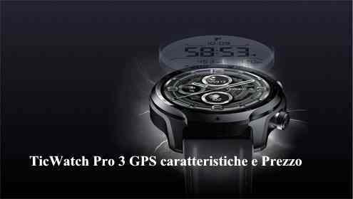 TicWatch Pro 3 GPS caratteristiche e Prezzo