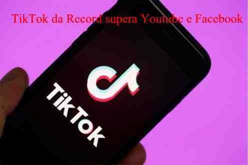 TikTok da Record supera Youtube e Facebook