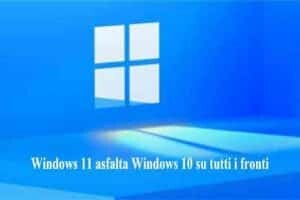 Windows 11 asfalta Windows 10 su tutti i fronti