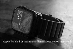 Apple Watch 8 la vera nuova Generazione dello smartwatch